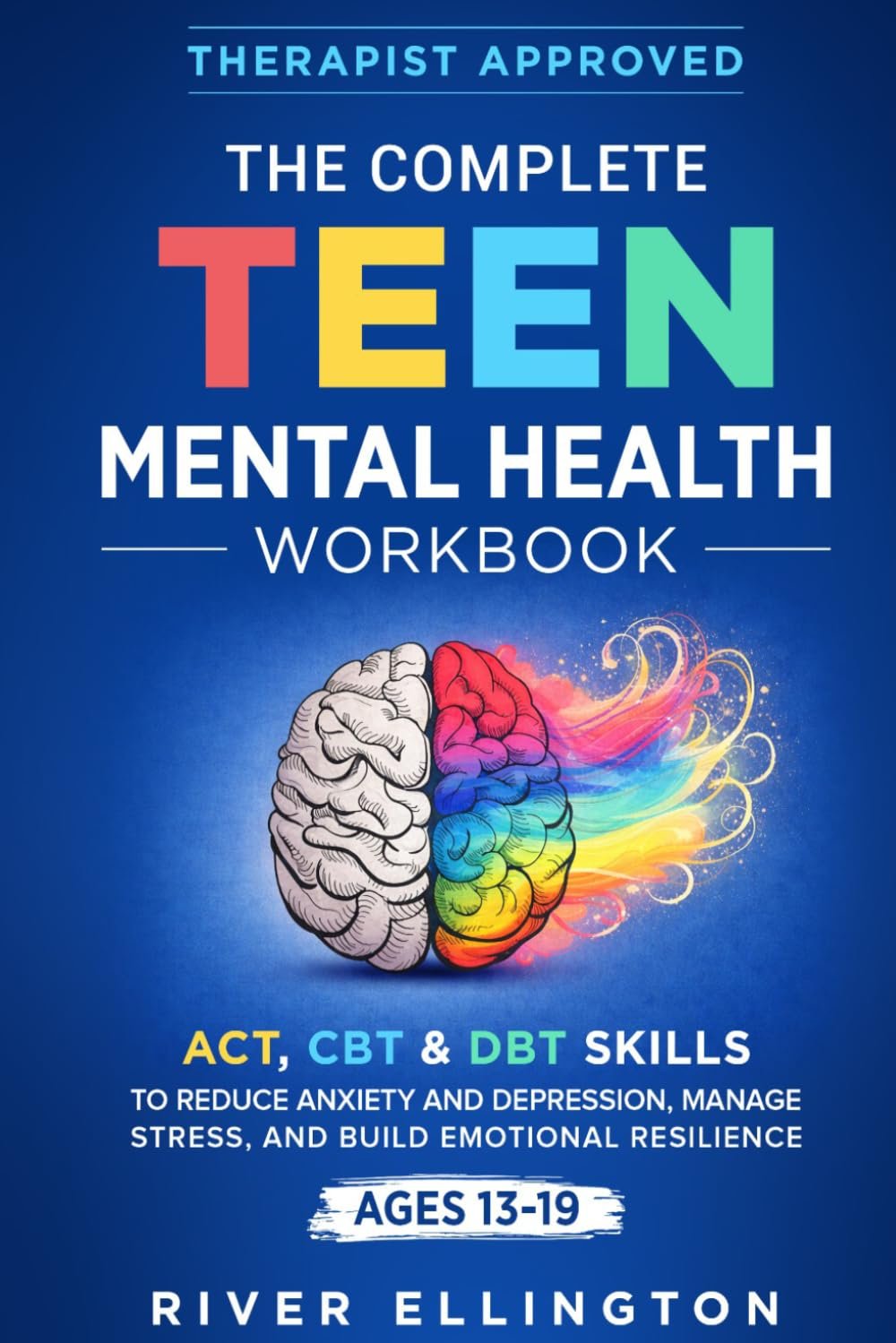The Complete Teen Mental Health Workbook: ACT, CBT & DBT Skills To Reduce Anxiety and Depression, Manage Stress, and Build Emotional Resilience (Teen Life)