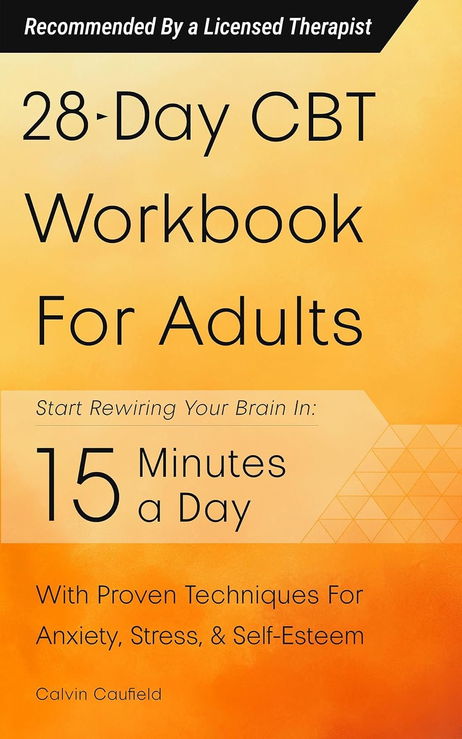 28-Day CBT Workbook for Adults: A Straightforward Guide to Start Rewiring Your Brain in 15 Minutes a Day—With Proven Cognitive Behavioral Therapy Techniques For Anxiety, Depression, & Self-Esteem