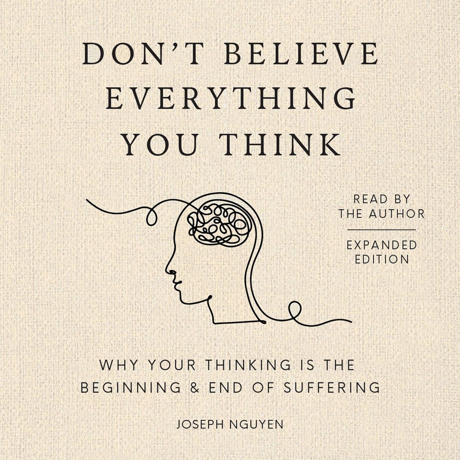 Don’t Believe Everything You Think (Expanded Edition): Why Your Thinking Is The Beginning & End Of Suffering