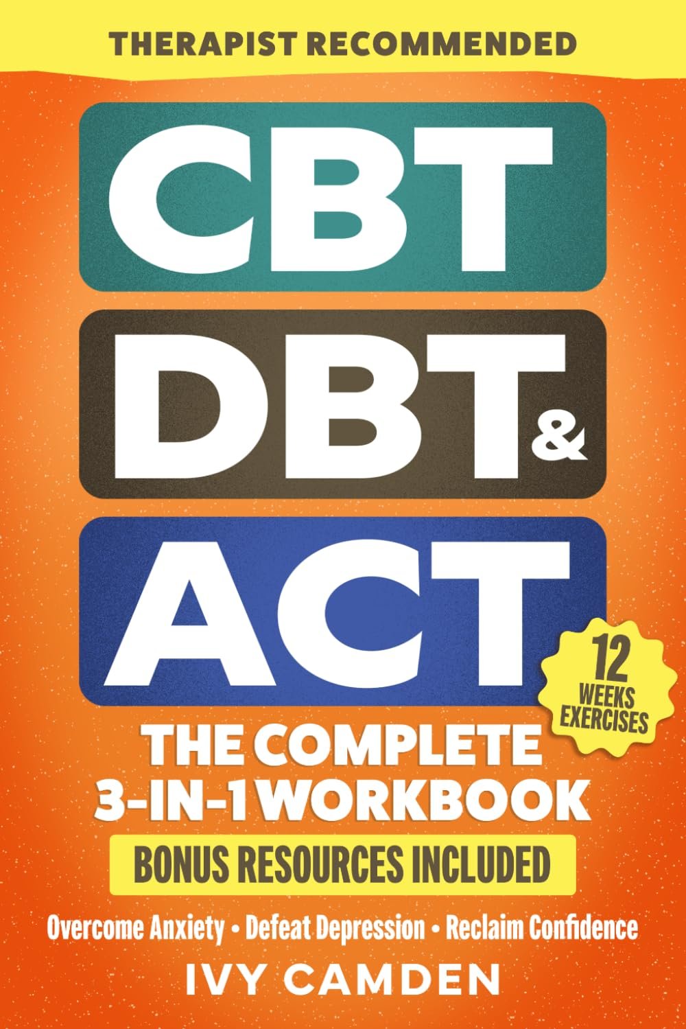 CBT, DBT & ACT – The Complete 3-in-1 Workbook: 12 Weeks Program in Cognitive, Behavioral, and Acceptance Therapy to Overcome Anxiety, Defeat Depression and Reclaim Confidence (Mental Resilience Book)