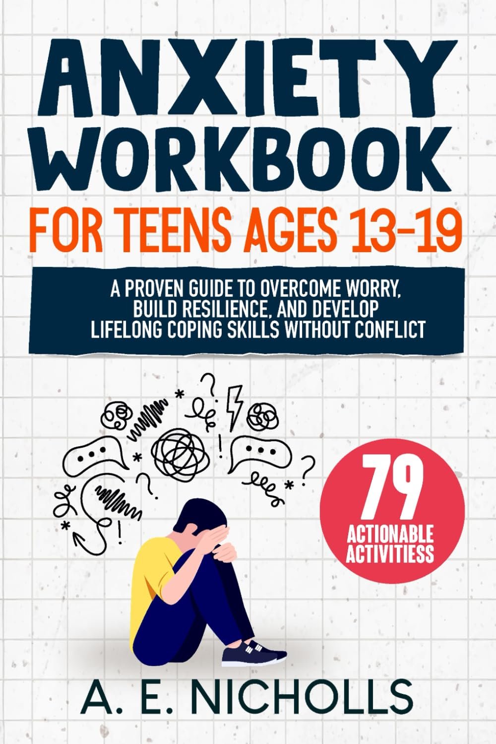 ANXIETY WORKBOOK FOR TEENS AGES 13 – 19: A PROVEN GUIDE TO OVERCOME WORRY, BUILD RESILIENCE, AND DEVELOP LIFELONG COPING SKILLS WITHOUT CONFLICT
