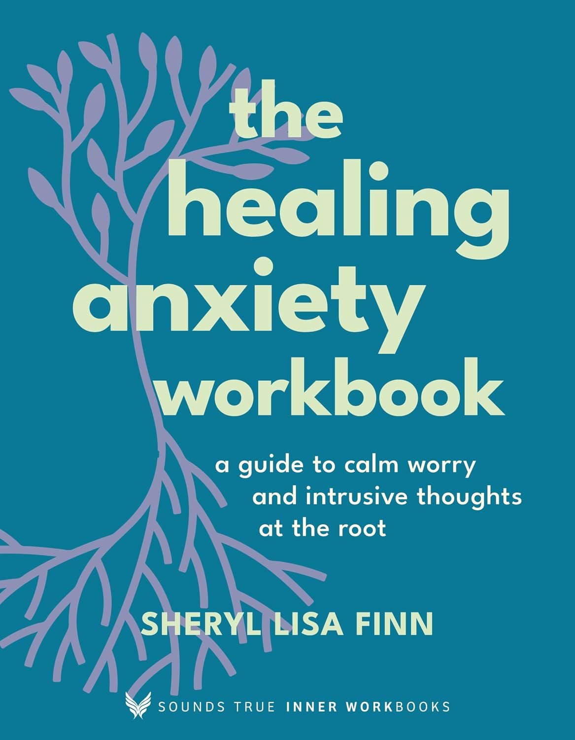 The Healing Anxiety Workbook: A Guide to Calm Worry and Intrusive Thoughts at the Root (Sounds True Inner Workbooks)