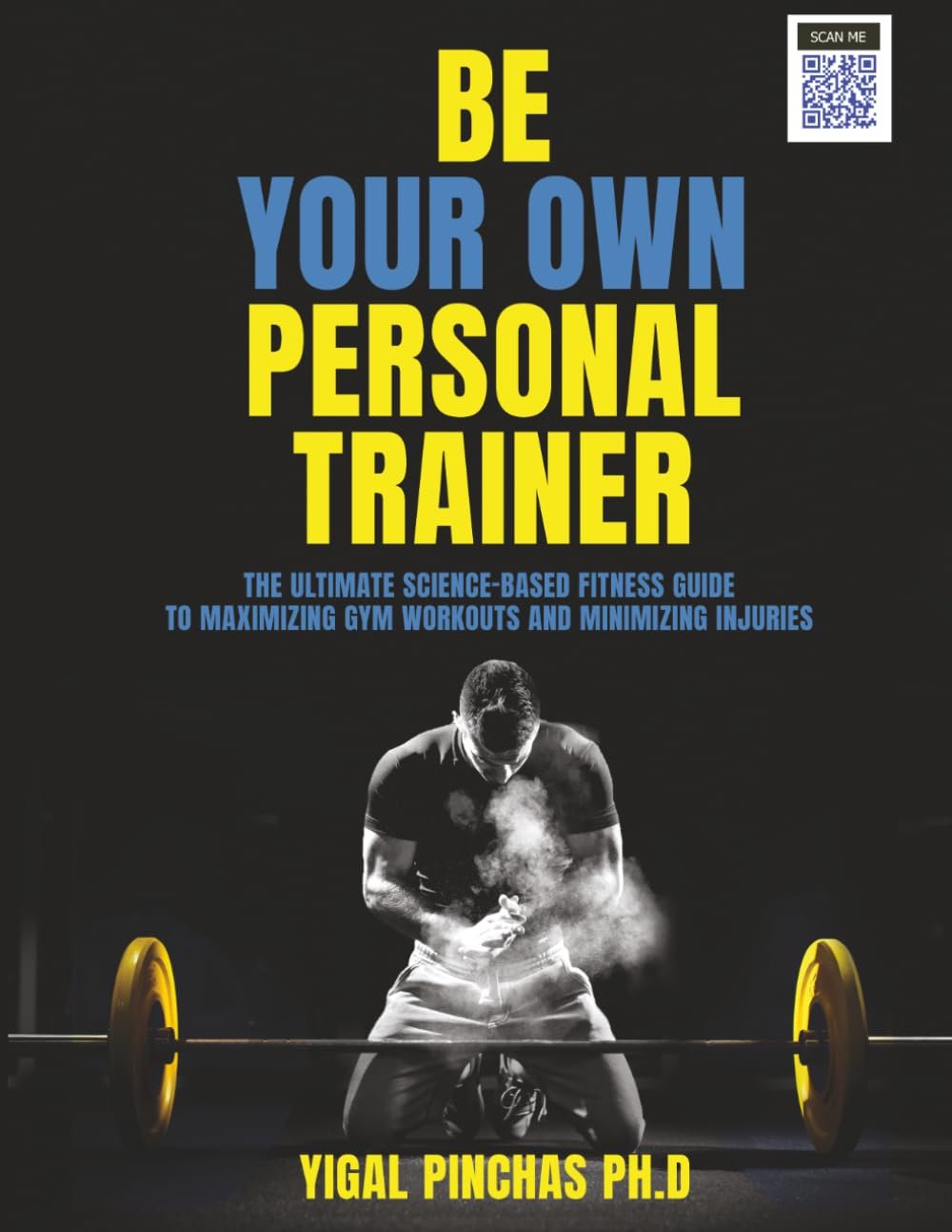 Be Your Own Personal Trainer: The Ultimate Science-Based Fitness Guide to Maximizing Gym Workouts and Minimizing Injuries (Fitness Training & Exercise Excellence)